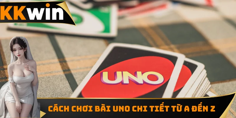 Cách Chơi Bài UNO Chi Tiết Từ A Đến Z Cho Người Mới