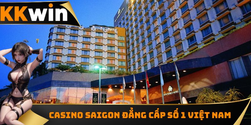 Casino Saigon – Sòng Bạc Sang Trọng, Đẳng Cấp Tại KKWIN