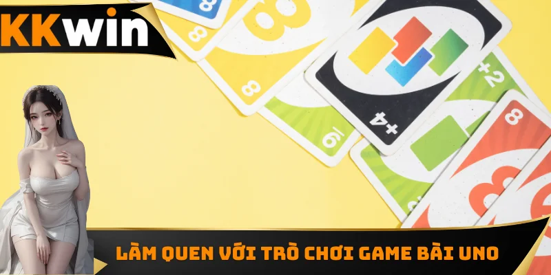 Làm quen với trò chơi game bài UNO