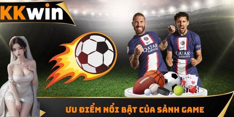 Ưu điểm nổi bật của sảnh game